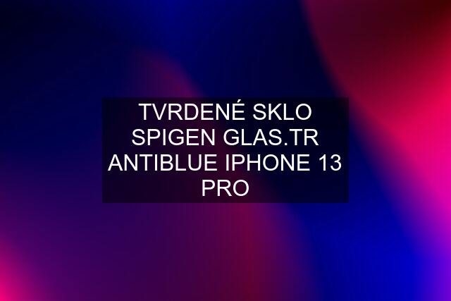 TVRDENÉ SKLO SPIGEN  ANTIBLUE IPHONE 13 PRO