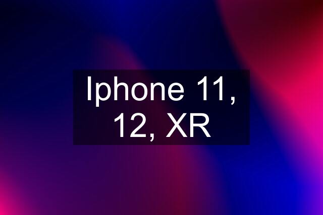 Iphone 11, 12, XR