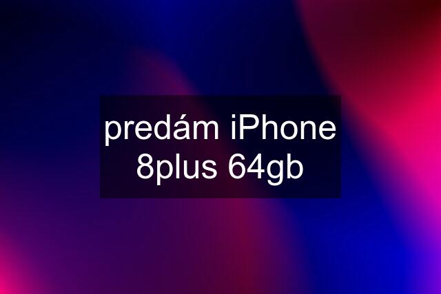 predám iPhone 8plus 64gb