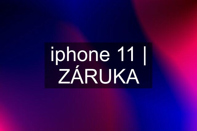 iphone 11 | ZÁRUKA