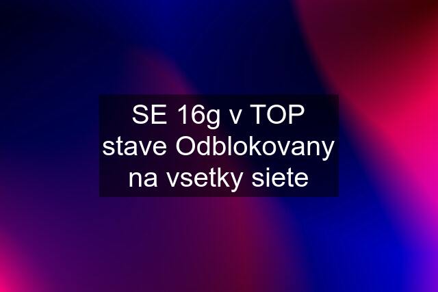 SE 16g v TOP stave Odblokovany na vsetky siete