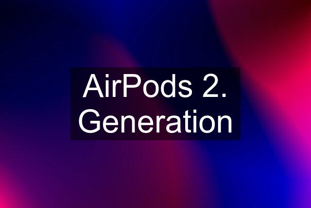 AirPods 2. Generation