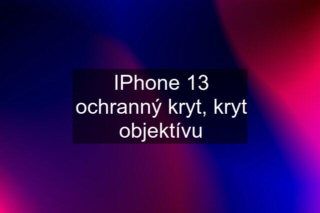 IPhone 13 ochranný kryt, kryt objektívu