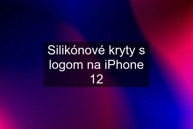 Silikónové kryty s logom na iPhone 12