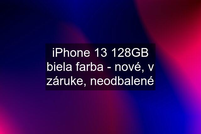 iPhone 13 128GB biela farba - nové, v záruke, neodbalené