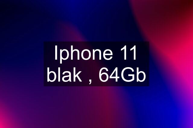 Iphone 11 blak , 64Gb