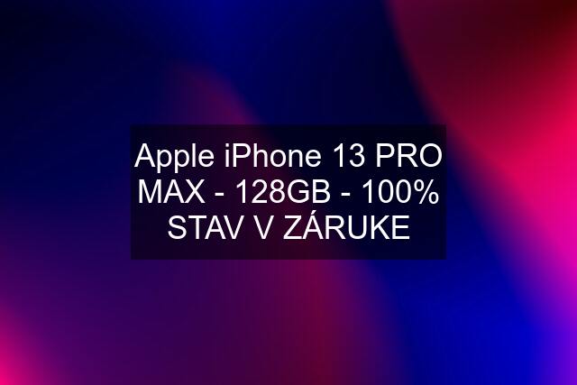 Apple iPhone 13 PRO MAX - 128GB - 100% STAV V ZÁRUKE