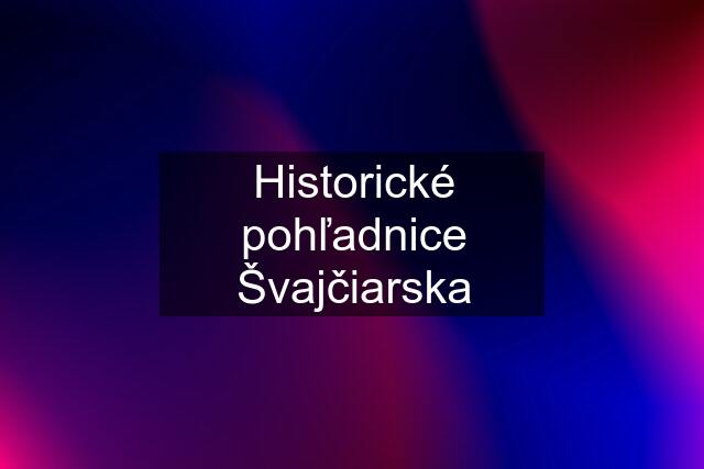 Historické pohľadnice Švajčiarska