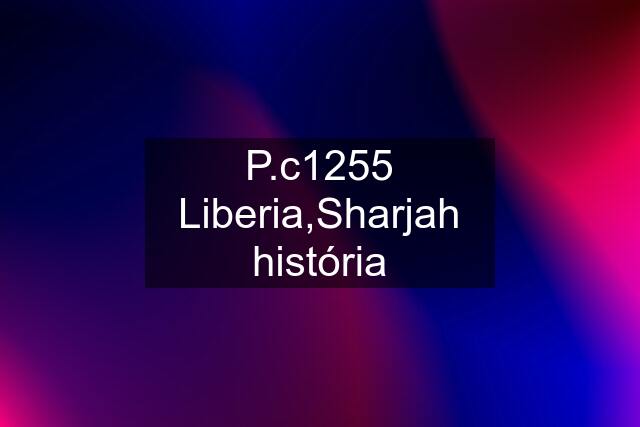 P.c1255 Liberia,Sharjah história