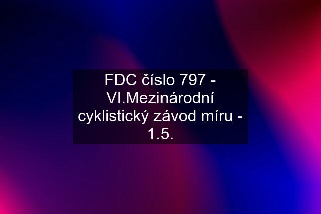 FDC číslo 797 - VI.Mezinárodní cyklistický závod míru - 1.5.