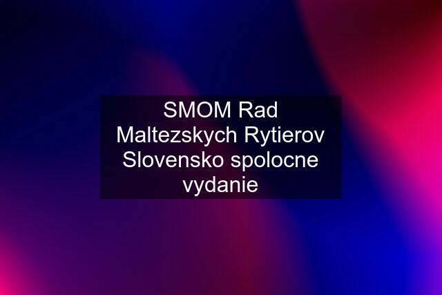 SMOM Rad Maltezskych Rytierov Slovensko spolocne vydanie