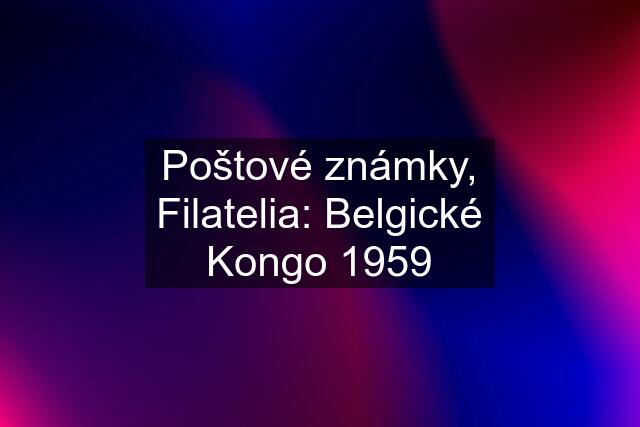 Poštové známky, Filatelia: Belgické Kongo 1959