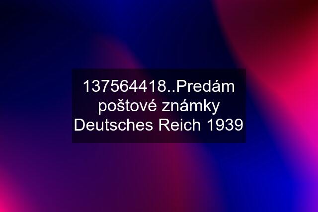 137564418..Predám poštové známky Deutsches Reich 1939
