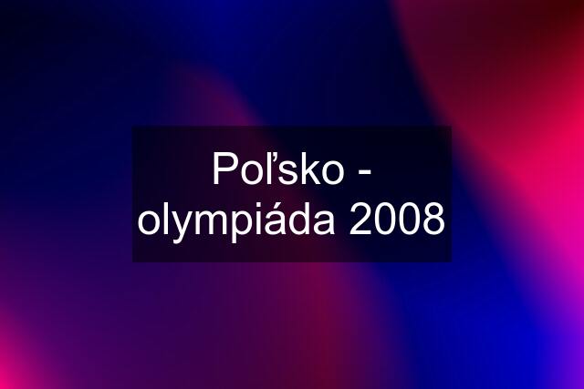 Poľsko - olympiáda 2008