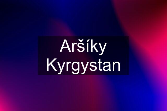 Aršíky Kyrgystan