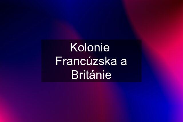 Kolonie  Francúzska a Británie