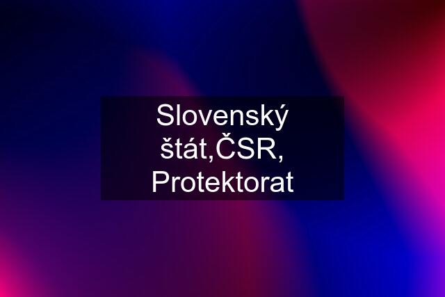 Slovenský štát,ČSR, Protektorat