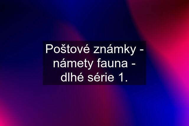 Poštové známky - námety fauna - dlhé série 1.