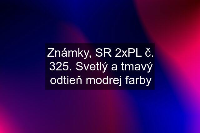 Známky, SR 2xPL č. 325. Svetlý a tmavý odtieň modrej farby