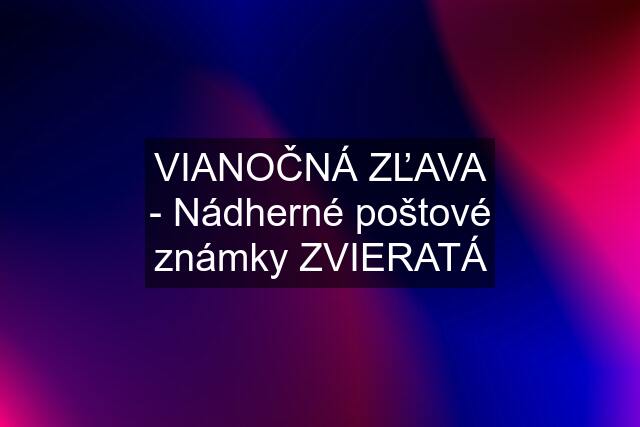 VIANOČNÁ ZĽAVA - Nádherné poštové známky ZVIERATÁ