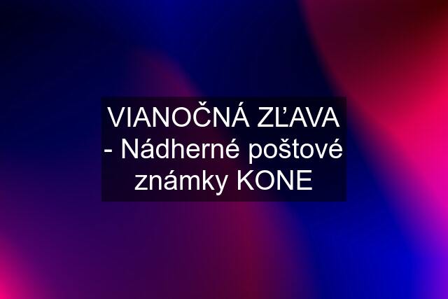 VIANOČNÁ ZĽAVA - Nádherné poštové známky KONE