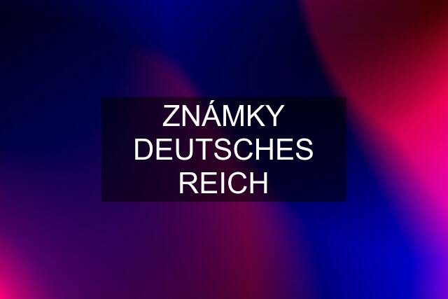 ZNÁMKY DEUTSCHES REICH