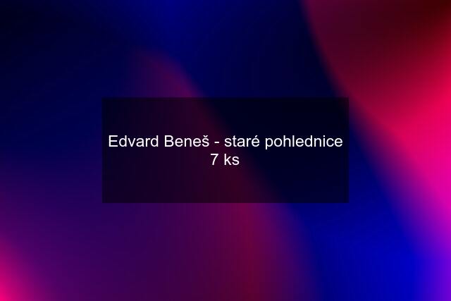 Edvard Beneš - staré pohlednice 7 ks