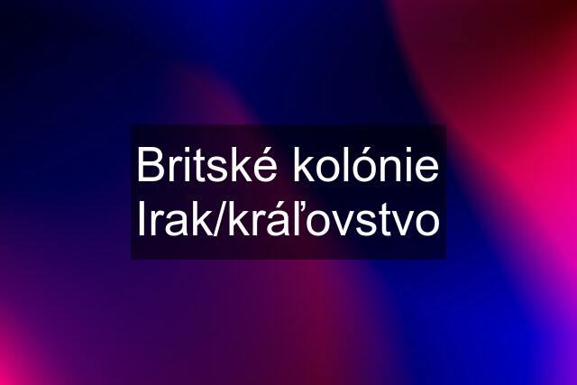 Britské kolónie Irak/kráľovstvo