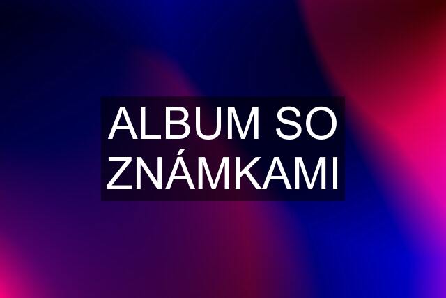 ALBUM SO ZNÁMKAMI