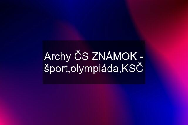 Archy ČS ZNÁMOK - šport,olympiáda,KSČ