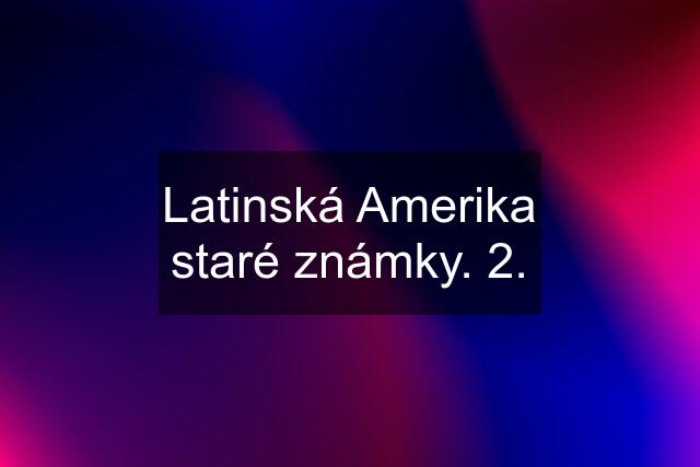 Latinská Amerika staré známky. 2.