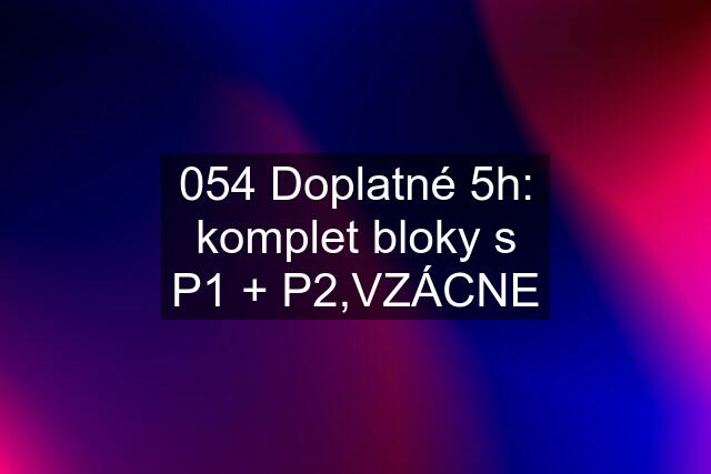 054 Doplatné 5h: komplet bloky s P1 + P2,VZÁCNE