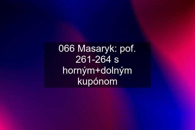 066 Masaryk: pof. 261-264 s horným+dolným kupónom