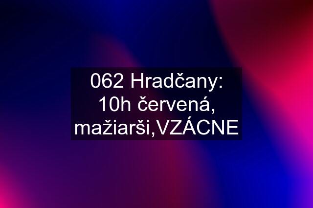 062 Hradčany: 10h červená, mažiarši,VZÁCNE