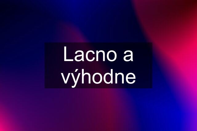 Lacno a výhodne