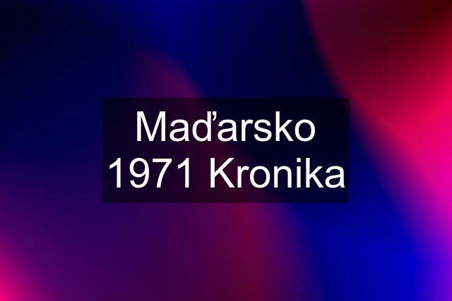 Maďarsko 1971 Kronika