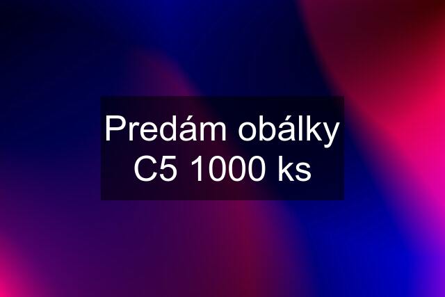 Predám obálky C5 1000 ks