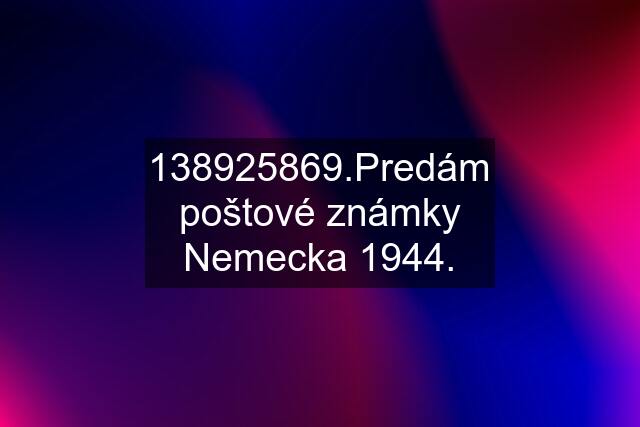 138925869.Predám poštové známky Nemecka 1944.