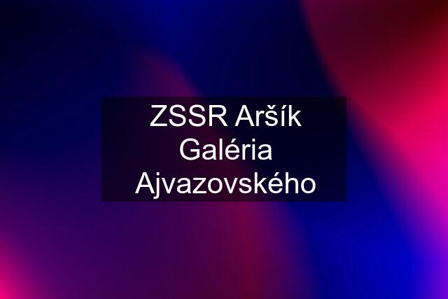 ZSSR Aršík Galéria Ajvazovského