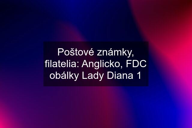 Poštové známky, filatelia: Anglicko, FDC obálky Lady Diana 1