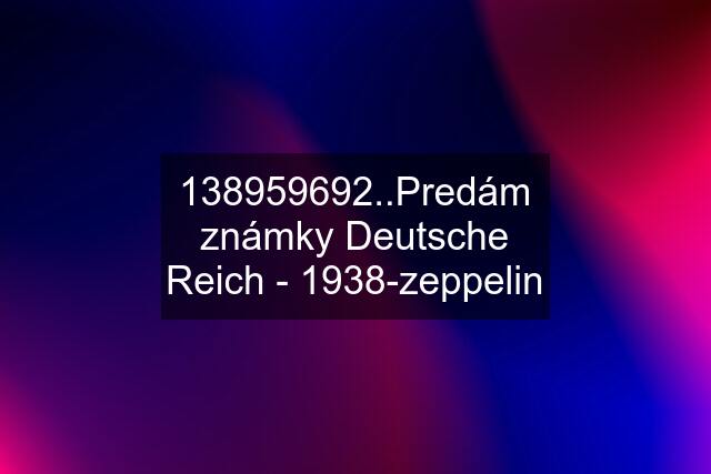 138959692..Predám známky Deutsche Reich - 1938-zeppelin