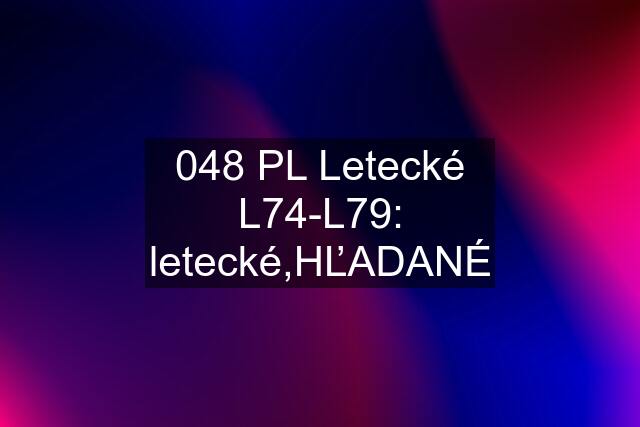 048 PL Letecké L74-L79: letecké,HĽADANÉ