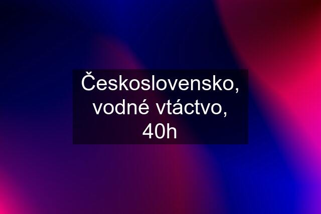 Československo, vodné vtáctvo, 40h