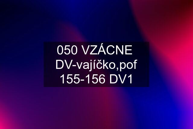 050 VZÁCNE  DV-vajíčko,pof 155-156 DV1