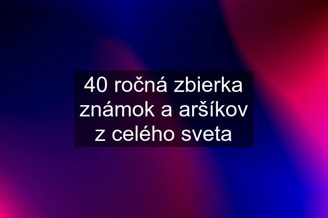 40 ročná zbierka známok a aršíkov z celého sveta