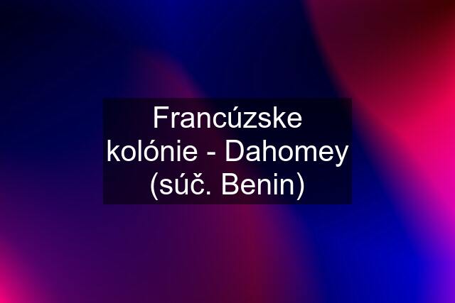 Francúzske kolónie - Dahomey (súč. Benin)