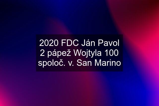 2020 FDC Ján Pavol 2 pápež Wojtyla 100 spoloč. v. San Marino