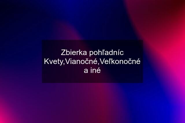 Zbierka pohľadníc Kvety,Vianočné,Veľkonočné a iné