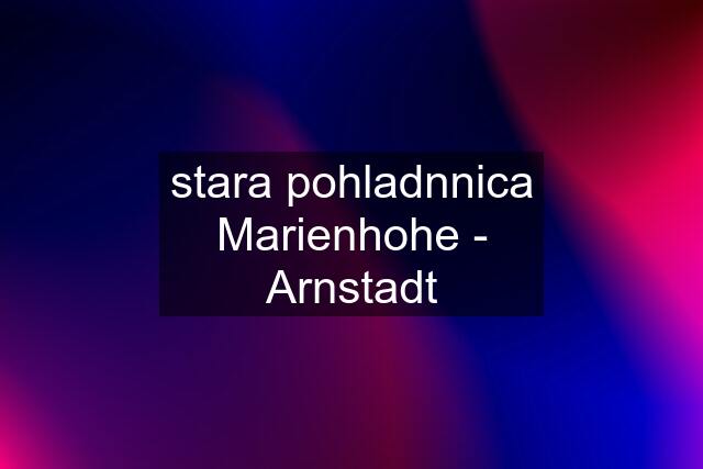 stara pohladnnica Marienhohe - Arnstadt