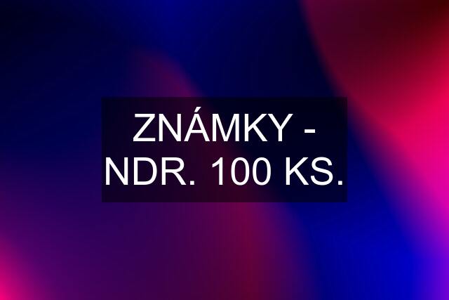 ZNÁMKY - NDR. 100 KS.